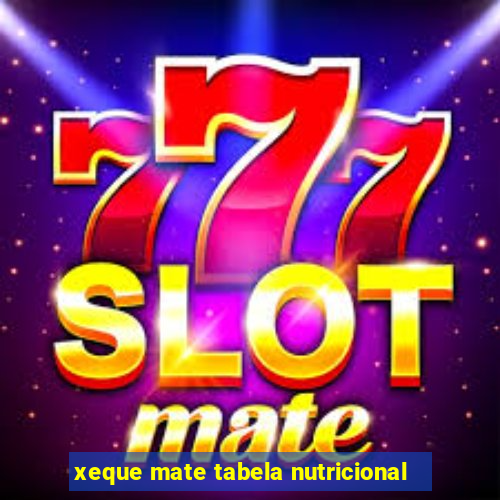 xeque mate tabela nutricional